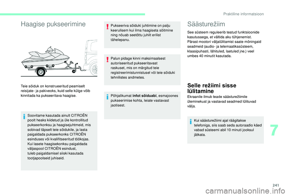 CITROEN JUMPER SPACETOURER 2018 Kasutusjuhend (in Estonian) 241
Haagise pukseerimine
Soovitame kasutada ainult CITROËN
poolt heaks kiidetud ja üle kontrollitud
pukseerkonksu ja haagisejuhtmeid, mis
sobivad täpselt teie sõidukile, ja lasta
paigaldada pu CITROEN JUMPER SPACETOURER 2018 Kasutusjuhend (in Estonian) 241
Haagise pukseerimine
Soovitame kasutada ainult CITROËN
poolt heaks kiidetud ja üle kontrollitud
pukseerkonksu ja haagisejuhtmeid, mis
sobivad täpselt teie sõidukile, ja lasta
paigaldada pu