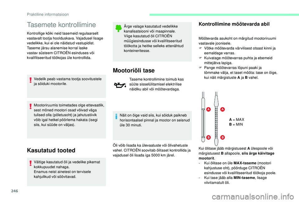 CITROEN JUMPER SPACETOURER 2018 Kasutusjuhend (in Estonian) 246
Tasemete kontrollimine
Kontrollige kõiki neid tasemeid regulaarselt
vastavalt tootja hoolduskava. Vajadusel lisage
vedelikke, kui ei ole näidatud vastupidist.
Taseme järsu alanemise korral la CITROEN JUMPER SPACETOURER 2018 Kasutusjuhend (in Estonian) 246
Tasemete kontrollimine
Kontrollige kõiki neid tasemeid regulaarselt
vastavalt tootja hoolduskava. Vajadusel lisage
vedelikke, kui ei ole näidatud vastupidist.
Taseme järsu alanemise korral la