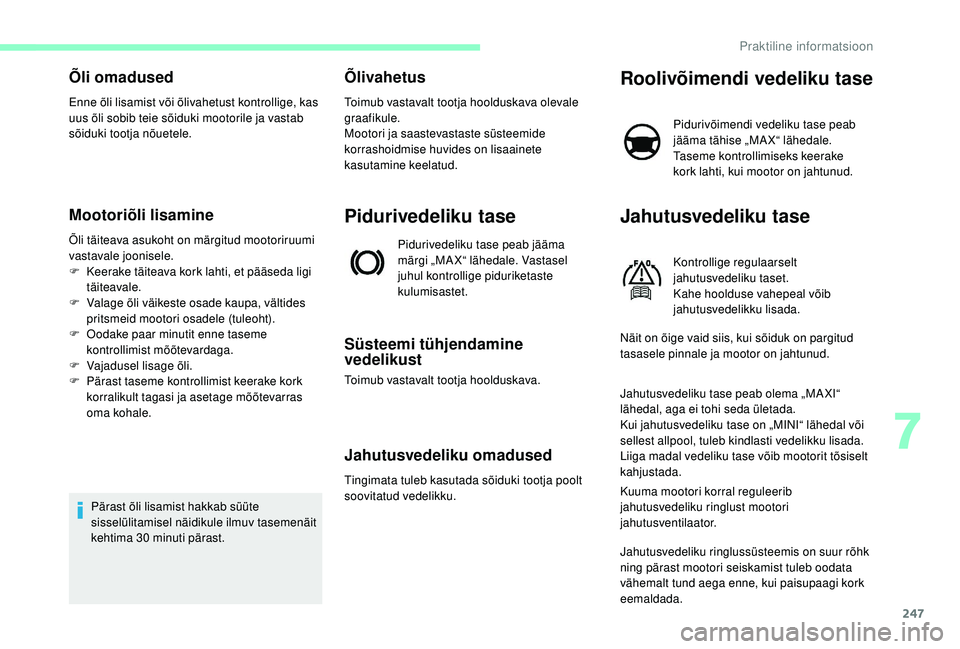 CITROEN JUMPER SPACETOURER 2018 Kasutusjuhend (in Estonian) 247
Õli omadused
Enne õli lisamist või õlivahetust kontrollige, kas
uus õli sobib teie sõiduki mootorile ja vastab
sõiduki tootja nõuetele.
Mootoriõli lisamine
Õli täiteava asukoht on mä CITROEN JUMPER SPACETOURER 2018 Kasutusjuhend (in Estonian) 247
Õli omadused
Enne õli lisamist või õlivahetust kontrollige, kas
uus õli sobib teie sõiduki mootorile ja vastab
sõiduki tootja nõuetele.
Mootoriõli lisamine
Õli täiteava asukoht on mä