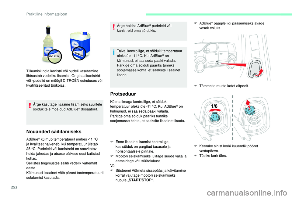 CITROEN JUMPER SPACETOURER 2018 Kasutusjuhend (in Estonian) 252
Ärge kasutage lisaaine lisamiseks suurtele
sõidukitele mõeldud AdBlue® dosaatorit.
Nõuanded säilitamiseks
AdBlue® külmub temperatuuril umbes -11 °C
j
a kvaliteet halveneb, kui temperatu CITROEN JUMPER SPACETOURER 2018 Kasutusjuhend (in Estonian) 252
Ärge kasutage lisaaine lisamiseks suurtele
sõidukitele mõeldud AdBlue® dosaatorit.
Nõuanded säilitamiseks
AdBlue® külmub temperatuuril umbes -11 °C
j
a kvaliteet halveneb, kui temperatu