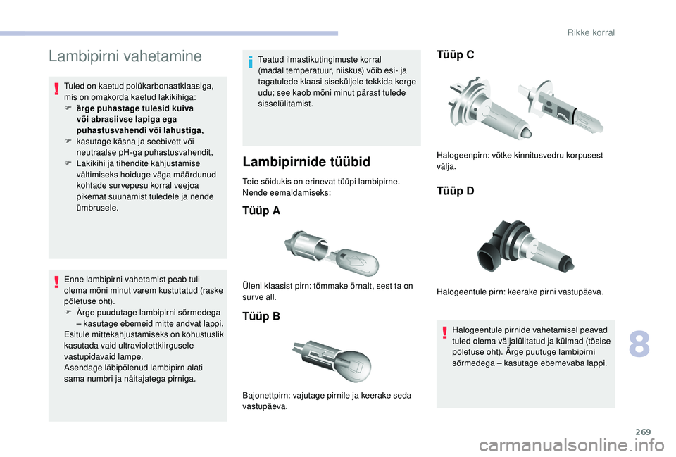 CITROEN JUMPER SPACETOURER 2018 Kasutusjuhend (in Estonian) 269
Lambipirni vahetamine
Tuled on kaetud polükarbonaatklaasiga,
mis on omakorda kaetud lakikihiga:
F
ä
rge puhastage tulesid kuiva
või abrasiivse lapiga ega
puhastusvahendi või lahustiga,
F
CITROEN JUMPER SPACETOURER 2018 Kasutusjuhend (in Estonian) 269
Lambipirni vahetamine
Tuled on kaetud polükarbonaatklaasiga,
mis on omakorda kaetud lakikihiga:
F
ä
rge puhastage tulesid kuiva
või abrasiivse lapiga ega
puhastusvahendi või lahustiga,
F