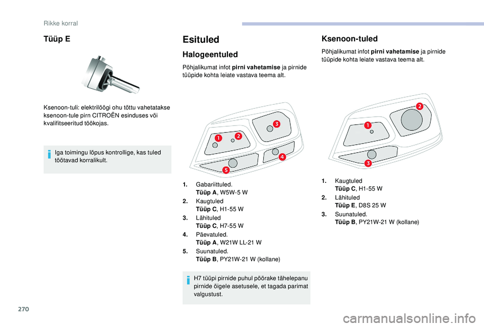 CITROEN JUMPER SPACETOURER 2018 Kasutusjuhend (in Estonian) 270
Tüüp E
Iga toimingu lõpus kontrollige, kas tuled
töötavad korralikult.
Esituled
Halogeentuled
Ksenoon-tuli: elektrilöögi ohu tõttu vahetatakse
ksenoon-tule pirn CITROËN esinduses või
CITROEN JUMPER SPACETOURER 2018 Kasutusjuhend (in Estonian) 270
Tüüp E
Iga toimingu lõpus kontrollige, kas tuled
töötavad korralikult.
Esituled
Halogeentuled
Ksenoon-tuli: elektrilöögi ohu tõttu vahetatakse
ksenoon-tule pirn CITROËN esinduses või
