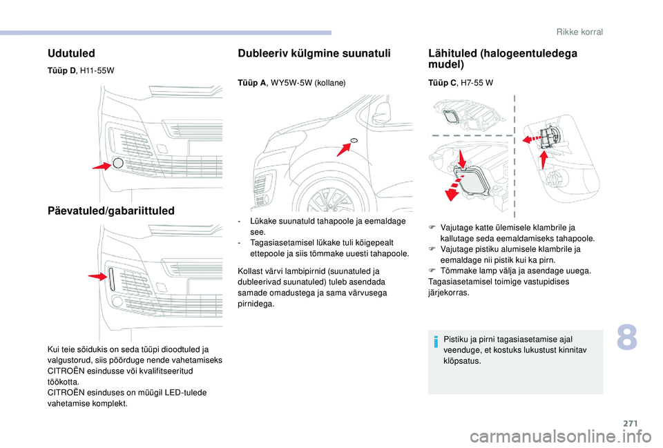 CITROEN JUMPER SPACETOURER 2018 Kasutusjuhend (in Estonian) 271
Udutuled
Tüüp D, H11 - 5 5 W
Päevatuled/gabariittuled
Kui teie sõidukis on seda tüüpi dioodtuled ja
valgustorud, siis pöörduge nende vahetamiseks
CITROËN esindusse või kvalifitseeritu CITROEN JUMPER SPACETOURER 2018 Kasutusjuhend (in Estonian) 271
Udutuled
Tüüp D, H11 - 5 5 W
Päevatuled/gabariittuled
Kui teie sõidukis on seda tüüpi dioodtuled ja
valgustorud, siis pöörduge nende vahetamiseks
CITROËN esindusse või kvalifitseeritu