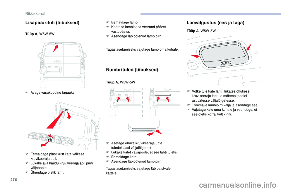 CITROEN JUMPER SPACETOURER 2018 Kasutusjuhend (in Estonian) 276
Lisapidurituli (tiibuksed)
Tüüp A, W5W-5W
F
A
vage vasakpoolne tagauks. F
E
emaldage lamp.
F
K
eerake lambipesa veerand pööret
vastupäeva.
F A sendage läbipõlenud lambipirn.
Taga CITROEN JUMPER SPACETOURER 2018 Kasutusjuhend (in Estonian) 276
Lisapidurituli (tiibuksed)
Tüüp A, W5W-5W
F
A
vage vasakpoolne tagauks. F
E
emaldage lamp.
F
K
eerake lambipesa veerand pööret
vastupäeva.
F A sendage läbipõlenud lambipirn.
Taga