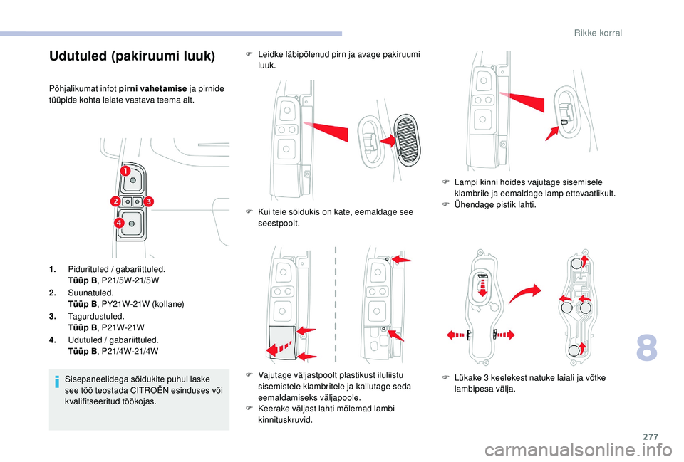 CITROEN JUMPER SPACETOURER 2018 Kasutusjuhend (in Estonian) 277
1.Pidurituled / gabariittuled.
Tüüp B , P21/5W-21/5W
2. Suunatuled.
Tüüp B , PY21W-21W (kollane)
3. Tagurdustuled.
Tüüp B , P21W-21W
4. Udutuled / gabariittuled.
Tüüp B , P21/4W-21/4W
Sise CITROEN JUMPER SPACETOURER 2018 Kasutusjuhend (in Estonian) 277
1.Pidurituled / gabariittuled.
Tüüp B , P21/5W-21/5W
2. Suunatuled.
Tüüp B , PY21W-21W (kollane)
3. Tagurdustuled.
Tüüp B , P21W-21W
4. Udutuled / gabariittuled.
Tüüp B , P21/4W-21/4W
Sise