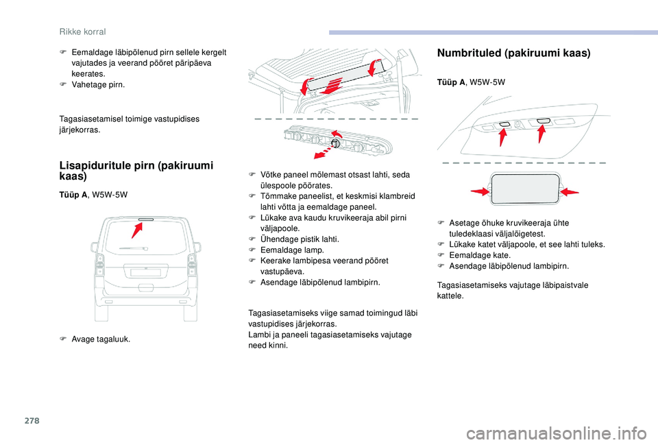 CITROEN JUMPER SPACETOURER 2018 Kasutusjuhend (in Estonian) 278
Tagasiasetamisel toimige vastupidises
järjekorras.
Lisapiduritule pirn (pakiruumi
kaas)
Tüüp A, W5W-5W
F
A
vage tagaluuk.
F
E
emaldage läbipõlenud pirn sellele kergelt
vajutades ja v CITROEN JUMPER SPACETOURER 2018 Kasutusjuhend (in Estonian) 278
Tagasiasetamisel toimige vastupidises
järjekorras.
Lisapiduritule pirn (pakiruumi
kaas)
Tüüp A, W5W-5W
F
A
vage tagaluuk.
F
E
emaldage läbipõlenud pirn sellele kergelt
vajutades ja v