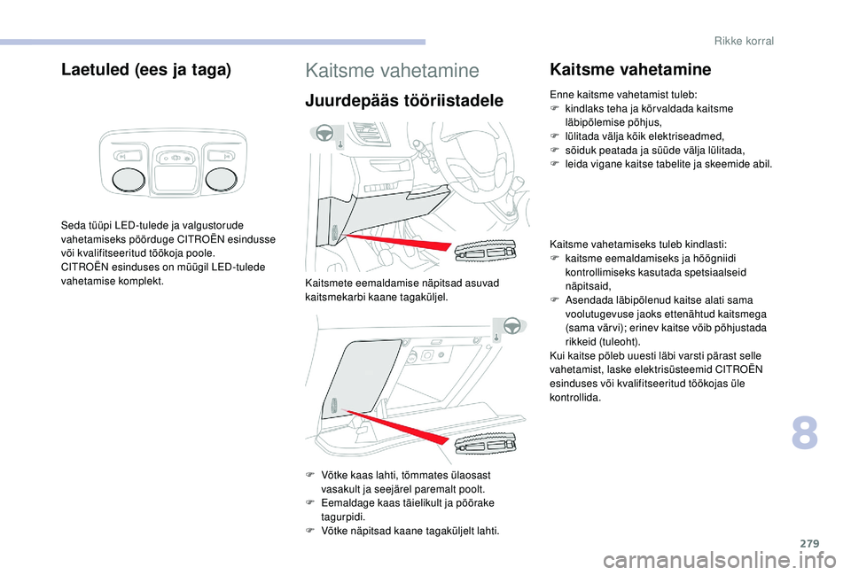 CITROEN JUMPER SPACETOURER 2018 Kasutusjuhend (in Estonian) 279
Laetuled (ees ja taga)
Seda tüüpi LED-tulede ja valgustorude
vahetamiseks pöörduge CITROËN esindusse
või kvalifitseeritud töökoja poole.
CITROËN esinduses on müügil LED-tulede
vaheta CITROEN JUMPER SPACETOURER 2018 Kasutusjuhend (in Estonian) 279
Laetuled (ees ja taga)
Seda tüüpi LED-tulede ja valgustorude
vahetamiseks pöörduge CITROËN esindusse
või kvalifitseeritud töökoja poole.
CITROËN esinduses on müügil LED-tulede
vaheta