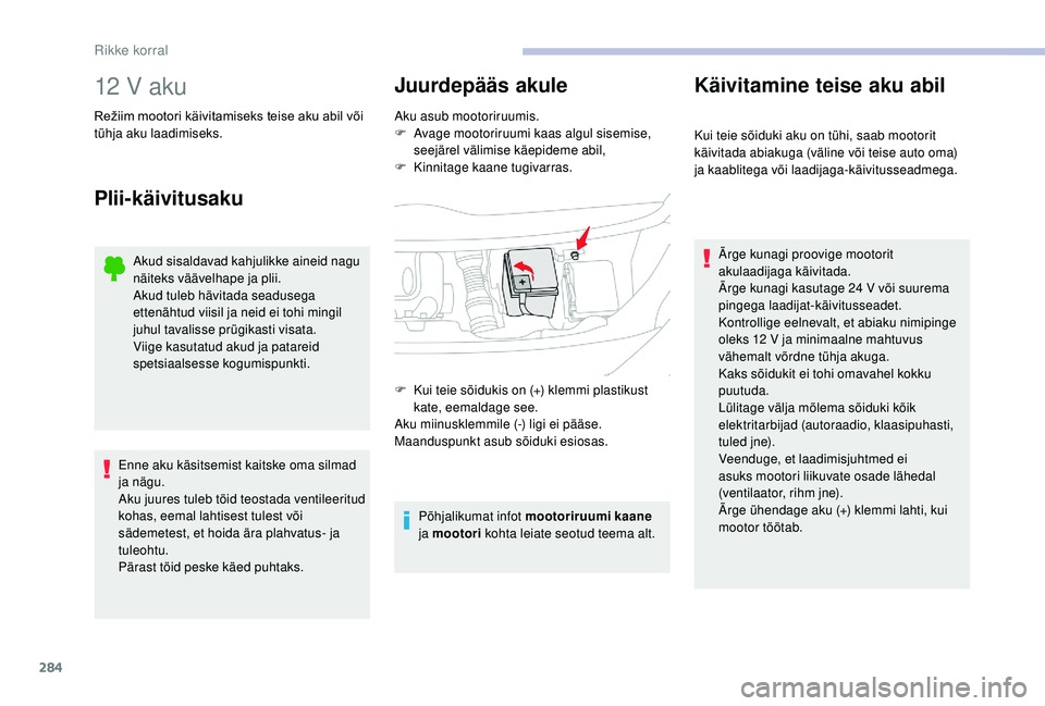 CITROEN JUMPER SPACETOURER 2018 Kasutusjuhend (in Estonian) 284
12 V aku
Režiim mootori käivitamiseks teise aku abil või t
ühja aku laadimiseks.
Plii-käivitusaku
Akud sisaldavad kahjulikke aineid nagu
näiteks väävelhape ja plii.
Akud tuleb hävitada s CITROEN JUMPER SPACETOURER 2018 Kasutusjuhend (in Estonian) 284
12 V aku
Režiim mootori käivitamiseks teise aku abil või t
ühja aku laadimiseks.
Plii-käivitusaku
Akud sisaldavad kahjulikke aineid nagu
näiteks väävelhape ja plii.
Akud tuleb hävitada s