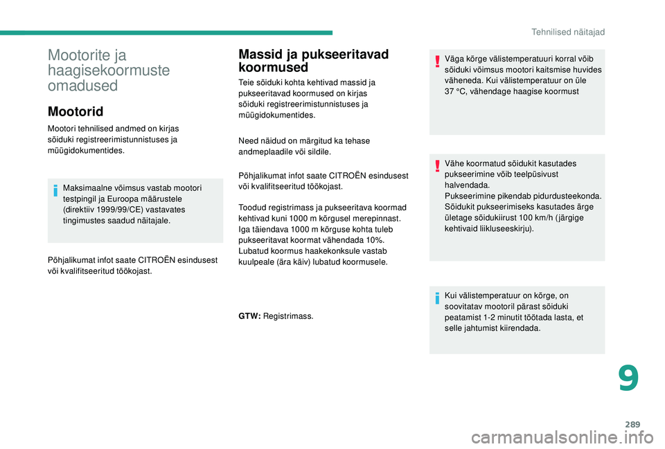 CITROEN JUMPER SPACETOURER 2018 Kasutusjuhend (in Estonian) 289
Massid ja pukseeritavad
koormused
Teie sõiduki kohta kehtivad massid ja
pukseeritavad koormused on kirjas
sõiduki registreerimistunnistuses ja
müügidokumentides.Väga kõrge välistemperat CITROEN JUMPER SPACETOURER 2018 Kasutusjuhend (in Estonian) 289
Massid ja pukseeritavad
koormused
Teie sõiduki kohta kehtivad massid ja
pukseeritavad koormused on kirjas
sõiduki registreerimistunnistuses ja
müügidokumentides.Väga kõrge välistemperat