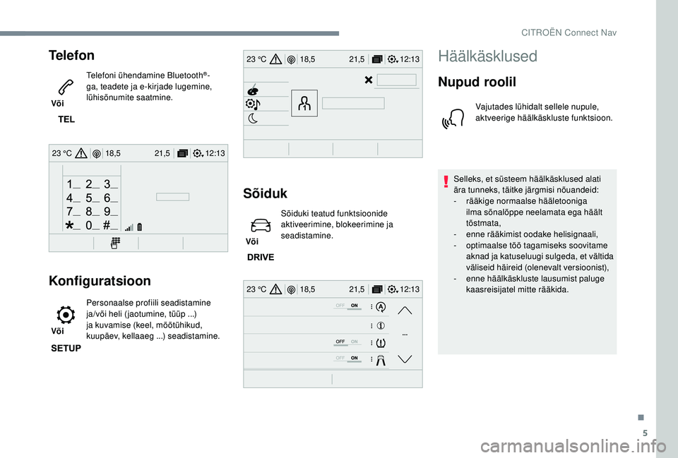 CITROEN JUMPER SPACETOURER 2018 Kasutusjuhend (in Estonian) 5
12:13
18,5 21,5
23 °C
12:13
18,5 21,5
23 °C
12:13
18,5 21,5
23 °C
Telefon
Või Telefoni ühendamine Bluetooth
®-
ga, teadete ja e-kirjade lugemine,
lühisõnumite saatmine.
Konfiguratsioon
V CITROEN JUMPER SPACETOURER 2018 Kasutusjuhend (in Estonian) 5
12:13
18,5 21,5
23 °C
12:13
18,5 21,5
23 °C
12:13
18,5 21,5
23 °C
Telefon
Või Telefoni ühendamine Bluetooth
®-
ga, teadete ja e-kirjade lugemine,
lühisõnumite saatmine.
Konfiguratsioon
V