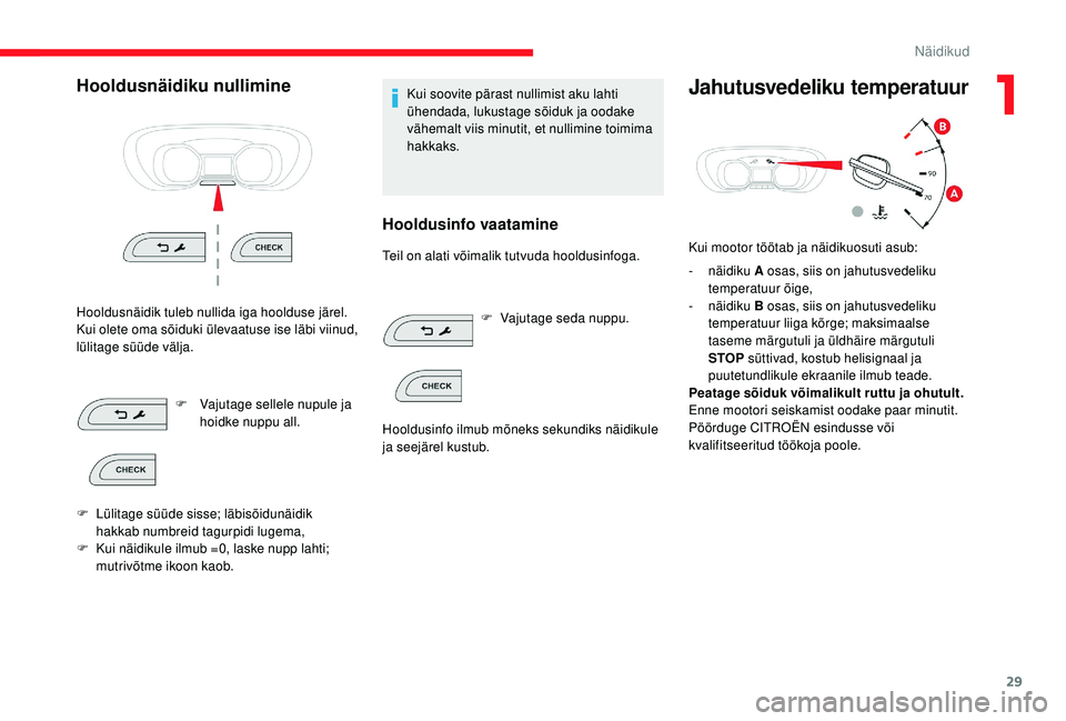 CITROEN JUMPER SPACETOURER 2018  Kasutusjuhend (in Estonian) 29
Hooldusnäidiku nullimine
Hooldusnäidik tuleb nullida iga hoolduse järel.
Kui olete oma sõiduki ülevaatuse ise läbi viinud, 
lülitage süüde välja.F
 
V
 ajutage sellele nupule ja 
hoidke n
