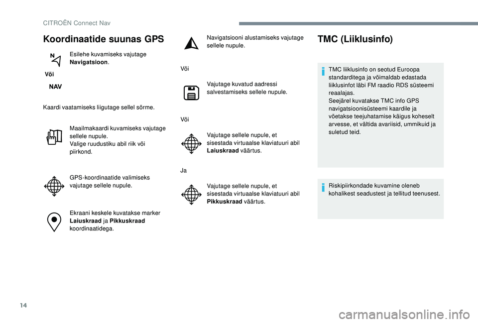 CITROEN JUMPER SPACETOURER 2018 Kasutusjuhend (in Estonian) 14
Koordinaatide suunas GPS
Või Esilehe kuvamiseks vajutage
Navigatsioon
.
Kaardi vaatamiseks liigutage sellel sõrme. Maailmakaardi kuvamiseks vajutage
sellele nupule.
Valige ruudustiku abil riik CITROEN JUMPER SPACETOURER 2018 Kasutusjuhend (in Estonian) 14
Koordinaatide suunas GPS
Või Esilehe kuvamiseks vajutage
Navigatsioon
.
Kaardi vaatamiseks liigutage sellel sõrme. Maailmakaardi kuvamiseks vajutage
sellele nupule.
Valige ruudustiku abil riik