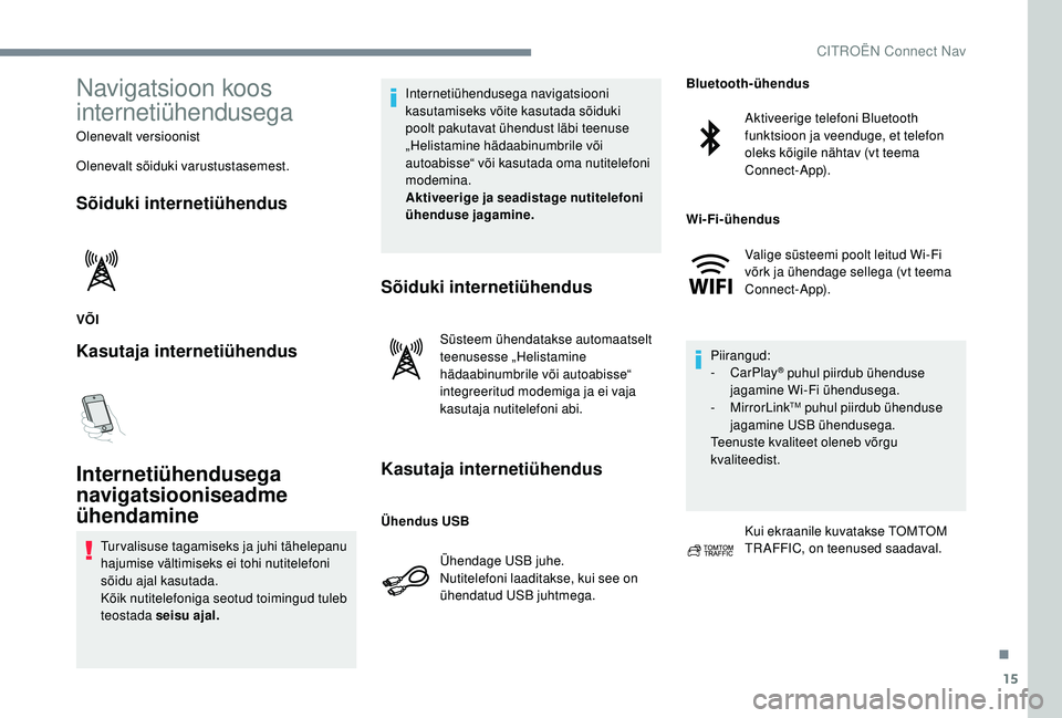 CITROEN JUMPER SPACETOURER 2018 Kasutusjuhend (in Estonian) 15
Navigatsioon koos
internetiühendusega
Olenevalt versioonist
Olenevalt sõiduki varustustasemest.
Sõiduki internetiühendus
VÕI
Kasutaja internetiühendus
Internetiühendusega
navigatsioonisead CITROEN JUMPER SPACETOURER 2018 Kasutusjuhend (in Estonian) 15
Navigatsioon koos
internetiühendusega
Olenevalt versioonist
Olenevalt sõiduki varustustasemest.
Sõiduki internetiühendus
VÕI
Kasutaja internetiühendus
Internetiühendusega
navigatsioonisead