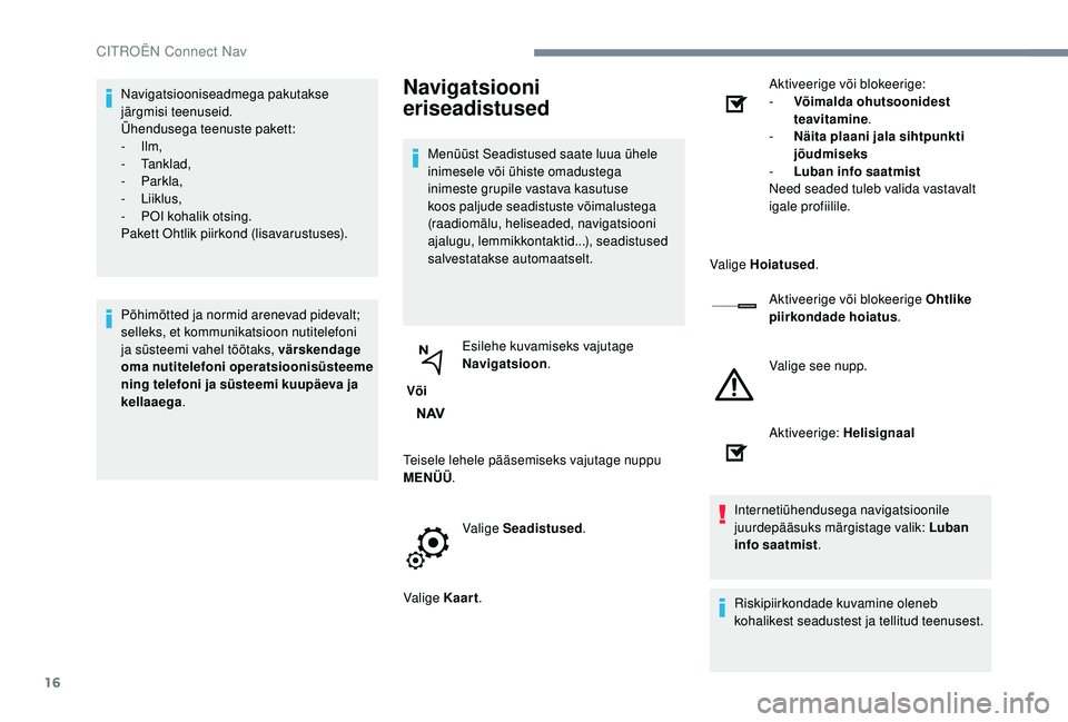 CITROEN JUMPER SPACETOURER 2018 Kasutusjuhend (in Estonian) 16
Navigatsiooniseadmega pakutakse
järgmisi teenuseid.
Ühendusega teenuste pakett:
- Ilm,
-
Tanklad,
-
Parkla,
-
Liiklus,
-
P
OI kohalik otsing.
Pakett Ohtlik piirkond (lisavarustuses) CITROEN JUMPER SPACETOURER 2018 Kasutusjuhend (in Estonian) 16
Navigatsiooniseadmega pakutakse
järgmisi teenuseid.
Ühendusega teenuste pakett:
- Ilm,
-
Tanklad,
-
Parkla,
-
Liiklus,
-
P
OI kohalik otsing.
Pakett Ohtlik piirkond (lisavarustuses)