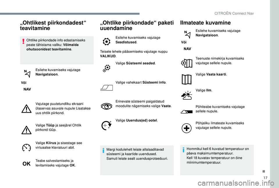 CITROEN JUMPER SPACETOURER 2018 Kasutusjuhend (in Estonian) 17
Ohtlike piirkondade info edastamiseks
peate tähistama valiku: Võimalda
ohutsoonidest teavitamine.
Või Esilehe kuvamiseks vajutage
Navigatsioon
.
Vajutage puutetundliku ekraani
ülaservas a CITROEN JUMPER SPACETOURER 2018 Kasutusjuhend (in Estonian) 17
Ohtlike piirkondade info edastamiseks
peate tähistama valiku: Võimalda
ohutsoonidest teavitamine.
Või Esilehe kuvamiseks vajutage
Navigatsioon
.
Vajutage puutetundliku ekraani
ülaservas a
