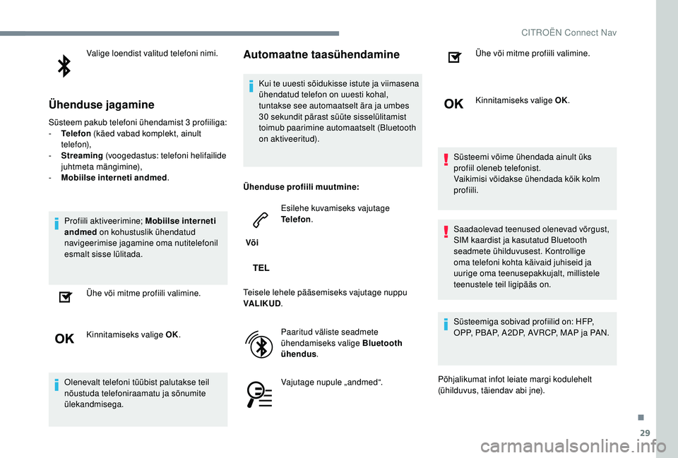 CITROEN JUMPER SPACETOURER 2018 Kasutusjuhend (in Estonian) 29
Valige loendist valitud telefoni nimi.
Ühenduse jagamine
Süsteem pakub telefoni ühendamist 3 profiiliga:
- T elefon (käed vabad komplekt, ainult
telefon),
-
S
treaming (voogedastus: tele CITROEN JUMPER SPACETOURER 2018 Kasutusjuhend (in Estonian) 29
Valige loendist valitud telefoni nimi.
Ühenduse jagamine
Süsteem pakub telefoni ühendamist 3 profiiliga:
- T elefon (käed vabad komplekt, ainult
telefon),
-
S
treaming (voogedastus: tele