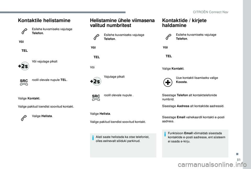 CITROEN JUMPER SPACETOURER 2018 Kasutusjuhend (in Estonian) 31
Kontaktile helistamine
Või Esilehe kuvamiseks vajutage
Telefon
.
Või vajutage pikalt
roolil olevale nupule TEL .
Valige Kontakt .
Valige pakitud loendist soovitud kontakt.
Valige Helista .
Heli CITROEN JUMPER SPACETOURER 2018 Kasutusjuhend (in Estonian) 31
Kontaktile helistamine
Või Esilehe kuvamiseks vajutage
Telefon
.
Või vajutage pikalt
roolil olevale nupule TEL .
Valige Kontakt .
Valige pakitud loendist soovitud kontakt.
Valige Helista .
Heli