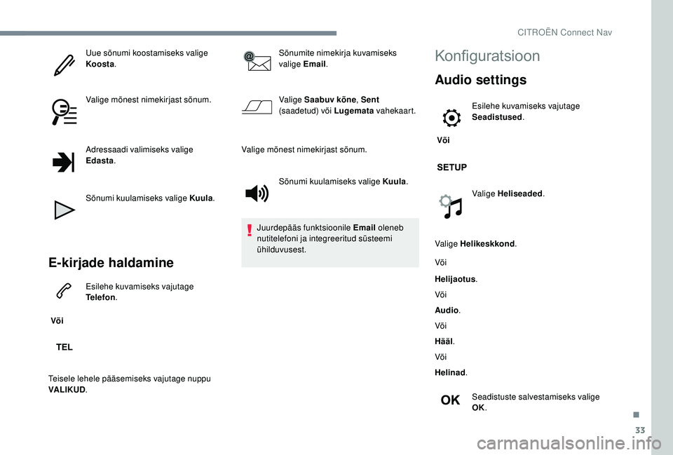 CITROEN JUMPER SPACETOURER 2018 Kasutusjuhend (in Estonian) 33
Uue sõnumi koostamiseks valige
Koosta.
Valige mõnest nimekirjast sõnum.
Adressaadi valimiseks valige
Edasta .
Sõnumi kuulamiseks valige Kuula .
E-kirjade haldamine
Või Esilehe kuvamiseks va CITROEN JUMPER SPACETOURER 2018 Kasutusjuhend (in Estonian) 33
Uue sõnumi koostamiseks valige
Koosta.
Valige mõnest nimekirjast sõnum.
Adressaadi valimiseks valige
Edasta .
Sõnumi kuulamiseks valige Kuula .
E-kirjade haldamine
Või Esilehe kuvamiseks va