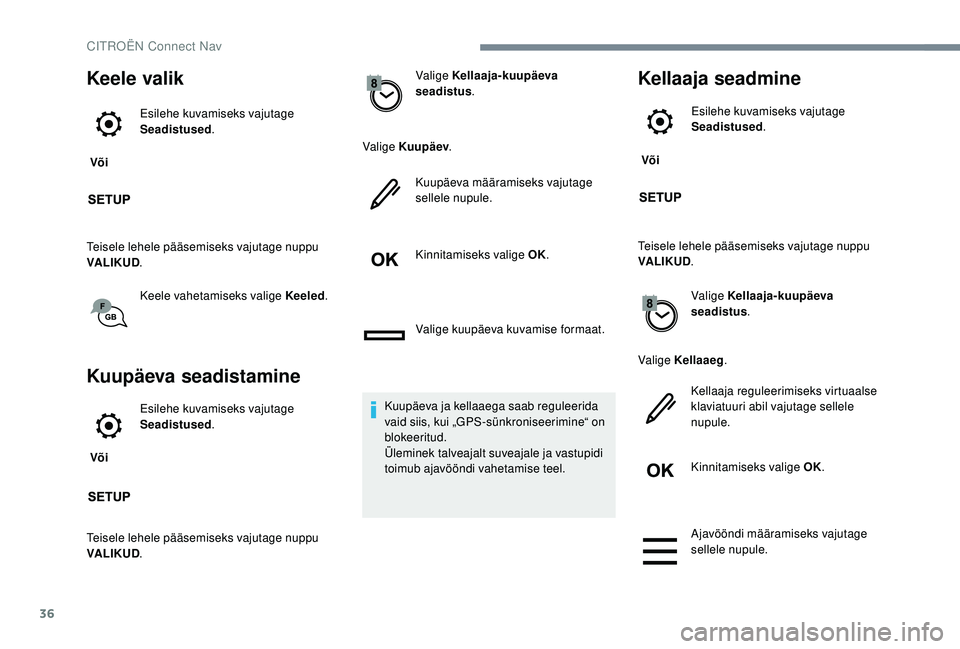 CITROEN JUMPER SPACETOURER 2018 Kasutusjuhend (in Estonian) 36
Keele valik
Või Esilehe kuvamiseks vajutage
Seadistused
.
Teisele lehele pääsemiseks vajutage nuppu
VALIKUD .
Keele vahetamiseks valige Keeled .
Kuupäeva seadistamine
Või Esilehe kuvamisek CITROEN JUMPER SPACETOURER 2018 Kasutusjuhend (in Estonian) 36
Keele valik
Või Esilehe kuvamiseks vajutage
Seadistused
.
Teisele lehele pääsemiseks vajutage nuppu
VALIKUD .
Keele vahetamiseks valige Keeled .
Kuupäeva seadistamine
Või Esilehe kuvamisek