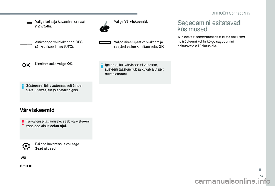 CITROEN JUMPER SPACETOURER 2018 Kasutusjuhend (in Estonian) 37
Kinnitamiseks valige OK.
Süsteem ei lülitu automaatselt ümber
suve- / talveajale (olenevalt riigist).
Värviskeemid
Turvalisuse tagamiseks saab värviskeemi
vahetada ainult seisu ajal .
Või CITROEN JUMPER SPACETOURER 2018 Kasutusjuhend (in Estonian) 37
Kinnitamiseks valige OK.
Süsteem ei lülitu automaatselt ümber
suve- / talveajale (olenevalt riigist).
Värviskeemid
Turvalisuse tagamiseks saab värviskeemi
vahetada ainult seisu ajal .
Või