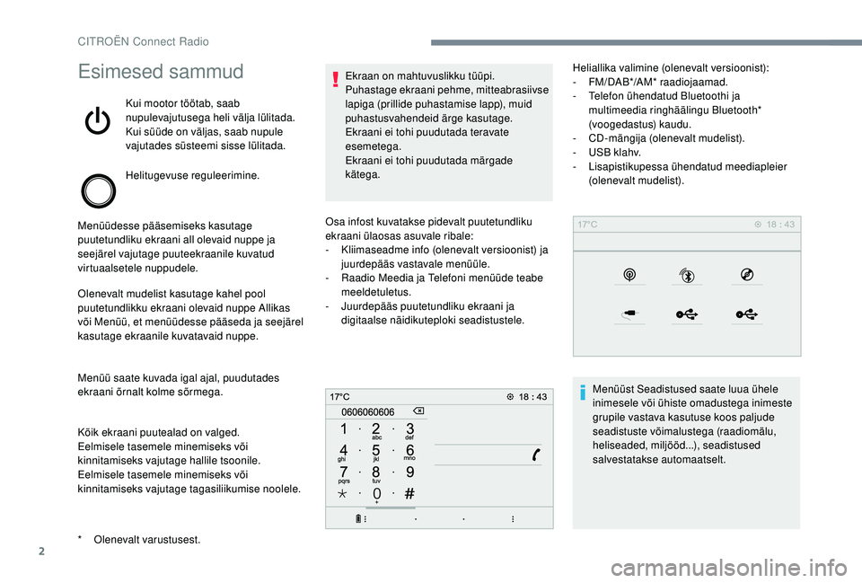 CITROEN JUMPER SPACETOURER 2018 Kasutusjuhend (in Estonian) 2
Esimesed sammud
Kui mootor töötab, saab
nupulevajutusega heli välja lülitada.
Kui süüde on väljas, saab nupule
vajutades süsteemi sisse lülitada.
Helitugevuse reguleerimine.
Menüüdesse CITROEN JUMPER SPACETOURER 2018 Kasutusjuhend (in Estonian) 2
Esimesed sammud
Kui mootor töötab, saab
nupulevajutusega heli välja lülitada.
Kui süüde on väljas, saab nupule
vajutades süsteemi sisse lülitada.
Helitugevuse reguleerimine.
Menüüdesse