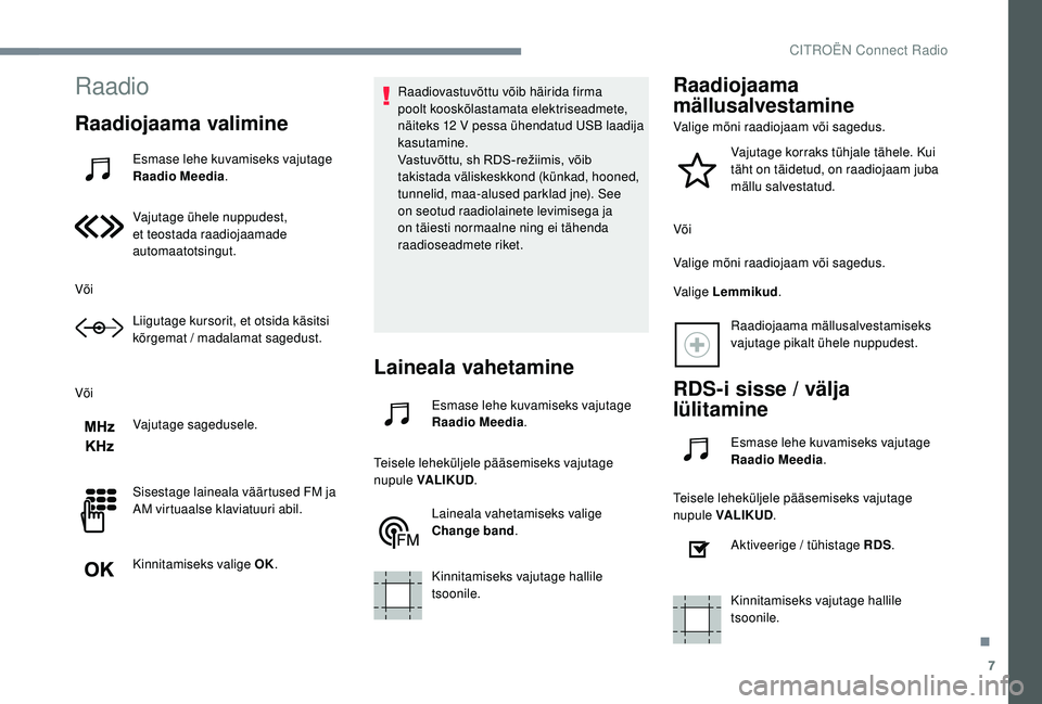 CITROEN JUMPER SPACETOURER 2018 Kasutusjuhend (in Estonian) 7
Raadio
Raadiojaama valimine
Esmase lehe kuvamiseks vajutage
Raadio Meedia .
Vajutage ühele nuppudest,
et teostada raadiojaamade
automaatotsingut.
Või Liigutage kursorit, et otsida käsitsi
kõ CITROEN JUMPER SPACETOURER 2018 Kasutusjuhend (in Estonian) 7
Raadio
Raadiojaama valimine
Esmase lehe kuvamiseks vajutage
Raadio Meedia .
Vajutage ühele nuppudest,
et teostada raadiojaamade
automaatotsingut.
Või Liigutage kursorit, et otsida käsitsi
kõ
