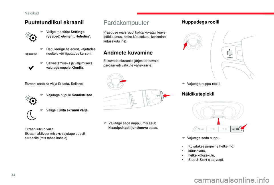 CITROEN JUMPER SPACETOURER 2018  Kasutusjuhend (in Estonian) 34
F Reguleerige heledust, vajutades nooltele või liigutades kursorit.
F
 
S
 alvestamiseks ja väljumiseks 
vajutage nupule Kinnita .
Pardakompuuter
Praeguse marsruudi kohta kuvatav teave 
(sõiduul