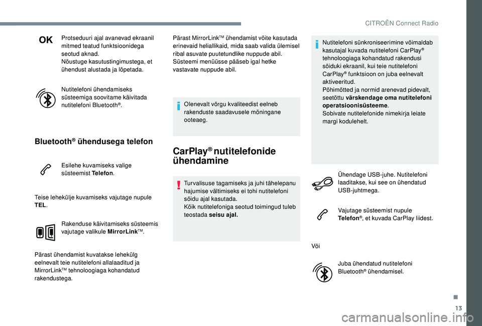 CITROEN JUMPER SPACETOURER 2018 Kasutusjuhend (in Estonian) 13
Protseduuri ajal avanevad ekraanil
mitmed teatud funktsioonidega
seotud aknad.
Nõustuge kasutustingimustega, et
ühendust alustada ja lõpetada.
Nutitelefoni ühendamiseks
süsteemiga soovitam CITROEN JUMPER SPACETOURER 2018 Kasutusjuhend (in Estonian) 13
Protseduuri ajal avanevad ekraanil
mitmed teatud funktsioonidega
seotud aknad.
Nõustuge kasutustingimustega, et
ühendust alustada ja lõpetada.
Nutitelefoni ühendamiseks
süsteemiga soovitam