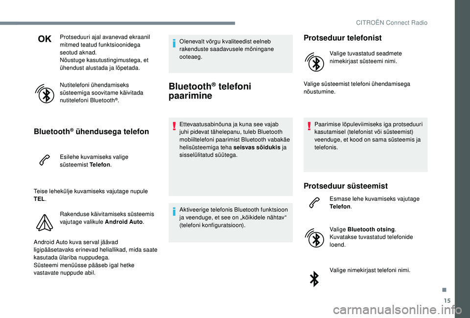 CITROEN JUMPER SPACETOURER 2018  Kasutusjuhend (in Estonian) 15
Protseduuri ajal avanevad ekraanil 
mitmed teatud funktsioonidega 
seotud aknad.
Nõustuge kasutustingimustega, et 
ühendust alustada ja lõpetada.
Nutitelefoni ühendamiseks 
süsteemiga soovitam