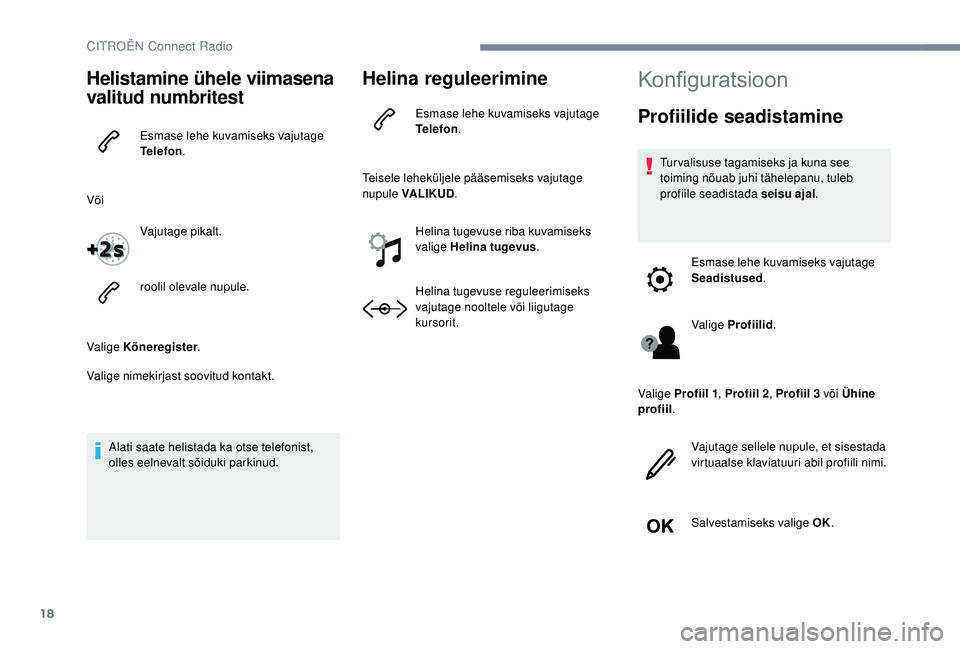CITROEN JUMPER SPACETOURER 2018  Kasutusjuhend (in Estonian) 18
Helistamine ühele viimasena 
valitud numbritest
Esmase lehe kuvamiseks vajutage 
Telefon .
Või Vajutage pikalt.
roolil olevale nupule.
Valige Kõneregister .
Valige nimekirjast soovitud kontakt.
