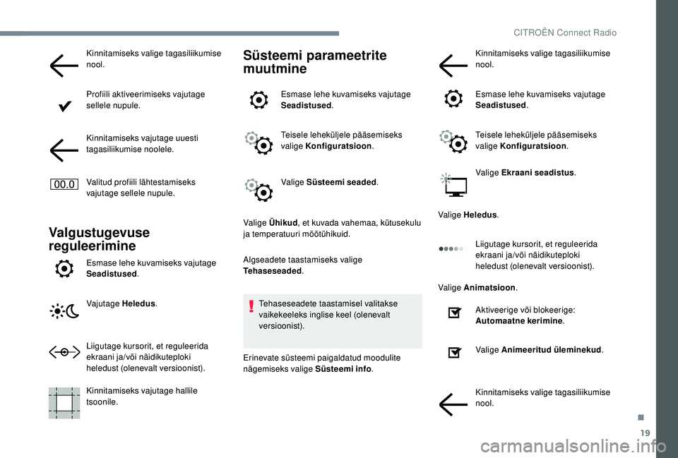 CITROEN JUMPER SPACETOURER 2018  Kasutusjuhend (in Estonian) 19
Kinnitamiseks valige tagasiliikumise 
nool.
Profiili aktiveerimiseks vajutage 
sellele nupule.
Kinnitamiseks vajutage uuesti 
tagasiliikumise noolele.
Valitud profiili lähtestamiseks 
vajutage sel