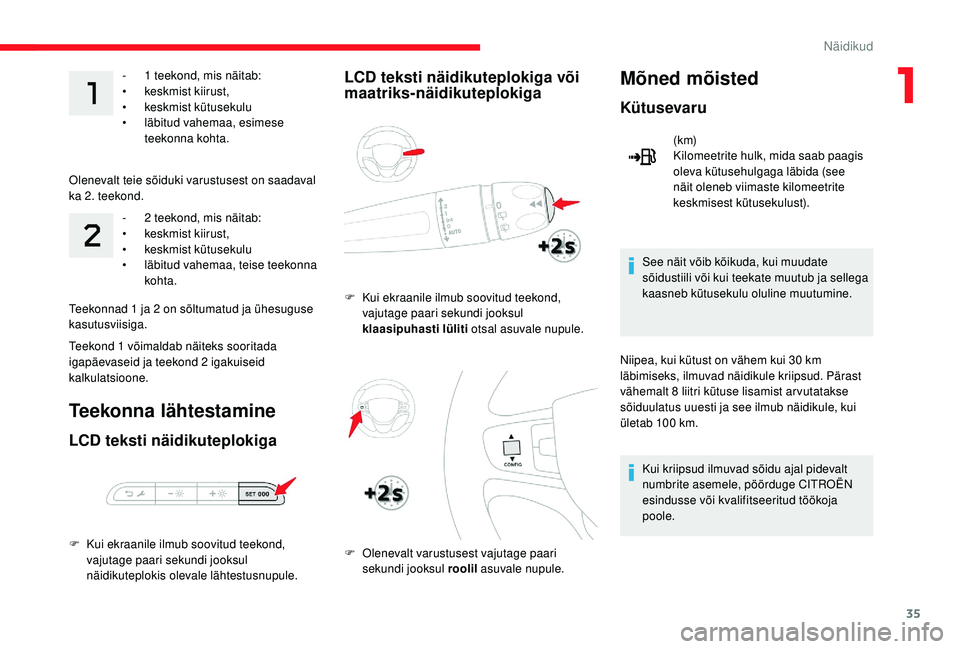 CITROEN JUMPER SPACETOURER 2018  Kasutusjuhend (in Estonian) 35
- 1  teekond, mis näitab:
• k eskmist kiirust,
•
 k

eskmist kütusekulu
•
 läb

itud vahemaa, esimese 
teekonna kohta.
Olenevalt teie sõiduki varustusest on saadaval 
ka 2. teekond. -
 
2