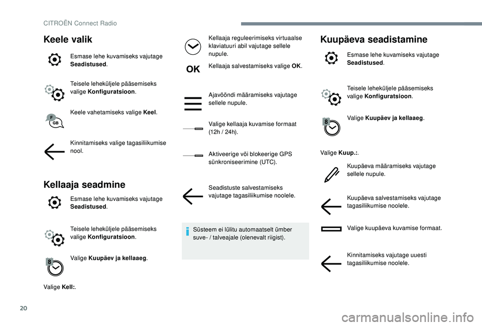 CITROEN JUMPER SPACETOURER 2018  Kasutusjuhend (in Estonian) 20
Keele valik
Esmase lehe kuvamiseks vajutage 
Seadistused .
Teisele leheküljele pääsemiseks 
valige Konfiguratsioon .
Keele vahetamiseks valige Keel .
Kinnitamiseks valige tagasiliikumise 
nool.
