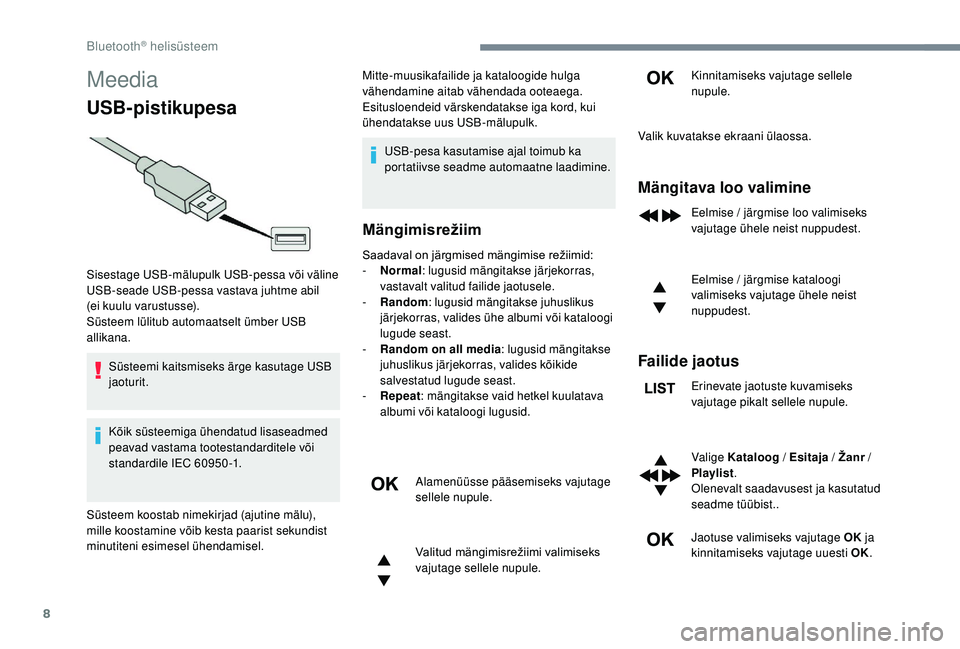 CITROEN JUMPER SPACETOURER 2018  Kasutusjuhend (in Estonian) 8
Meedia
USB-pistikupesa
Süsteemi kaitsmiseks ärge kasutage USB 
jaoturit.
Kõik süsteemiga ühendatud lisaseadmed 
peavad vastama tootestandarditele või 
standardile IEC 60950 -1.Mitte-muusikafai