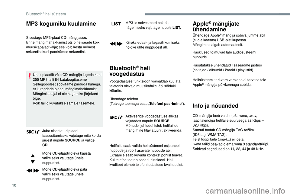CITROEN JUMPER SPACETOURER 2018  Kasutusjuhend (in Estonian) 10
MP3 kogumiku kuulamine
Sisestage MP3-plaat CD-mängijasse.
Enne mängimahakkamist otsib heliseade kõik 
muusikapalad välja; see võib kesta mõnest 
sekundist kuni paarkümne sekundini.
Ühelt pl