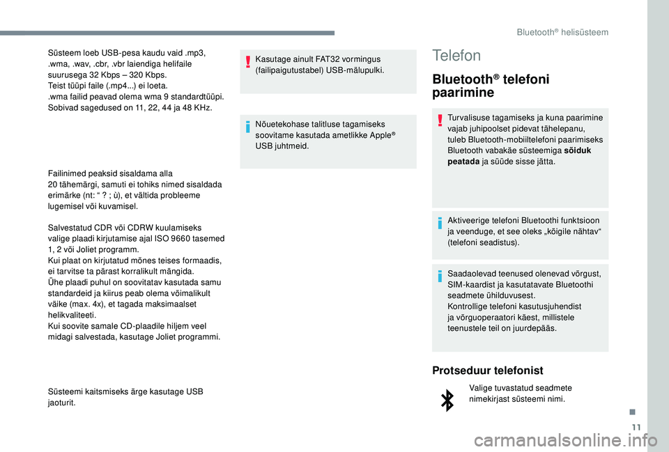 CITROEN JUMPER SPACETOURER 2018  Kasutusjuhend (in Estonian) 11
Failinimed peaksid sisaldama alla 
20  tähemärgi, samuti ei tohiks nimed sisaldada 
erimärke (nt: “ ? ; ù), et vältida probleeme 
lugemisel või kuvamisel.
Salvestatud CDR või CDRW kuulamis