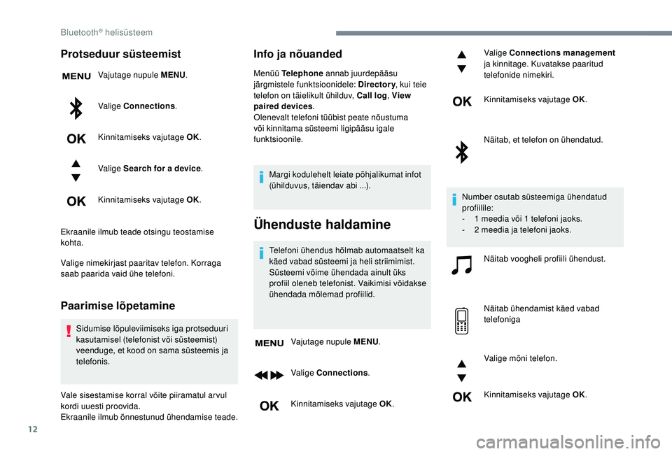 CITROEN JUMPER SPACETOURER 2018  Kasutusjuhend (in Estonian) 12
Protseduur süsteemist
Vajutage nupule MENU.
Valige Connections .
Kinnitamiseks vajutage OK.
Valige Search for a device .
Kinnitamiseks vajutage OK.
Ekraanile ilmub teade otsingu teostamise 
kohta.
