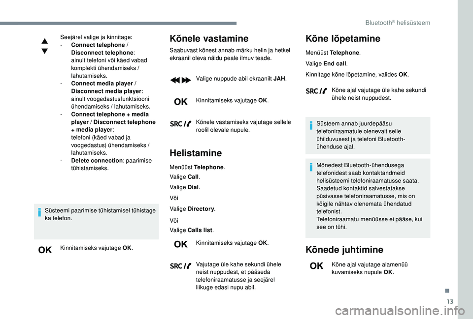 CITROEN JUMPER SPACETOURER 2018  Kasutusjuhend (in Estonian) 13
Seejärel valige ja kinnitage:
- C onnect telephone  / 
Disconnect telephone :
 ai

nult telefoni või käed vabad 
komplekti ühendamiseks / 
lahutamiseks.
-
 
C
 onnect media player  / 
Disconnec