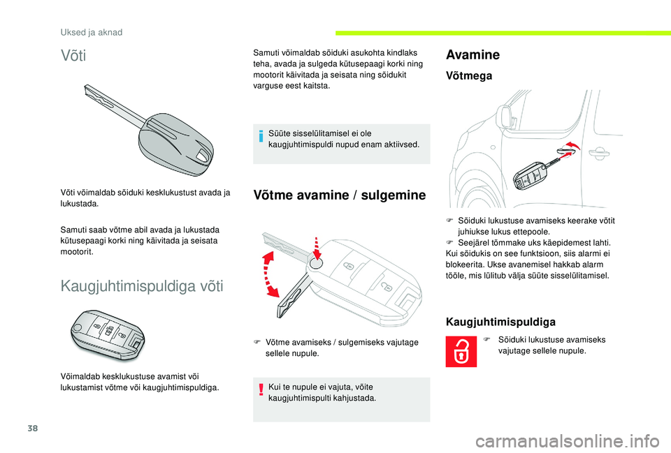 CITROEN JUMPER SPACETOURER 2018  Kasutusjuhend (in Estonian) 38
Võti
Võti võimaldab sõiduki kesklukustust avada ja 
lukustada.
Samuti saab võtme abil avada ja lukustada 
kütusepaagi korki ning käivitada ja seisata 
mootorit.
Kaugjuhtimispuldiga võti
Võ