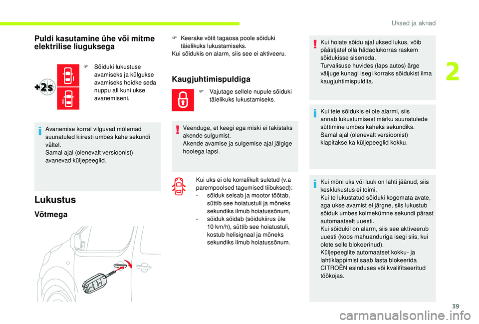 CITROEN JUMPER SPACETOURER 2018  Kasutusjuhend (in Estonian) 39
Puldi kasutamine ühe või mitme 
elektrilise liuguksega
F Sõiduki lukustuse avamiseks ja külgukse 
avamiseks hoidke seda 
nuppu all kuni ukse 
avanemiseni.
Avanemise korral vilguvad mõlemad 
su