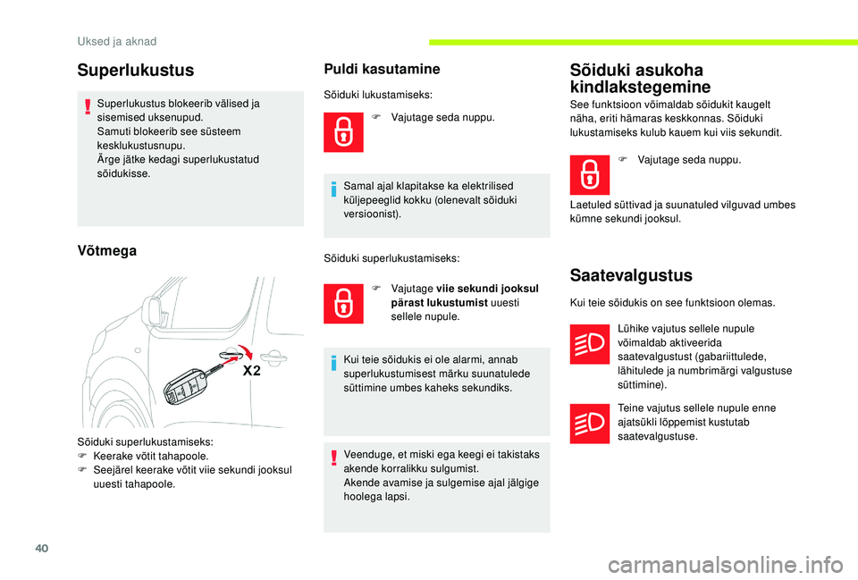 CITROEN JUMPER SPACETOURER 2018  Kasutusjuhend (in Estonian) 40
Superlukustus
Superlukustus blokeerib välised ja 
sisemised uksenupud.
Samuti blokeerib see süsteem 
kesklukustusnupu.
Ärge jätke kedagi superlukustatud 
sõidukisse.
Puldi kasutamine
F Vajutag