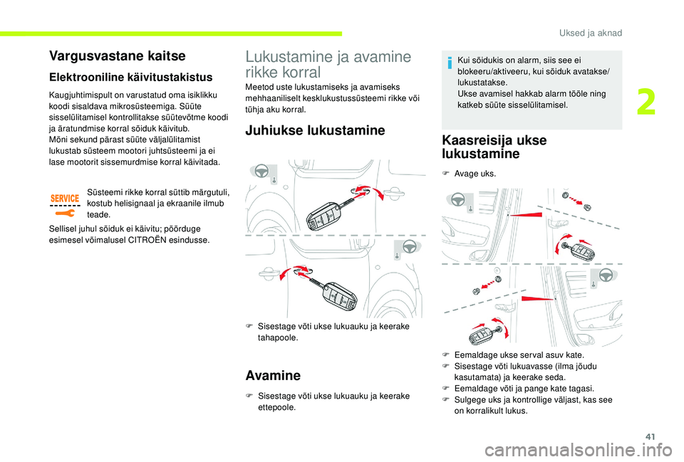 CITROEN JUMPER SPACETOURER 2018  Kasutusjuhend (in Estonian) 41
Lukustamine ja avamine 
rikke korral
Juhiukse lukustamine
F Sisestage võti ukse lukuauku ja keerake tahapoole.
Avamine
F Sisestage võti ukse lukuauku ja keerake ettepoole. Kui sõidukis on alarm,