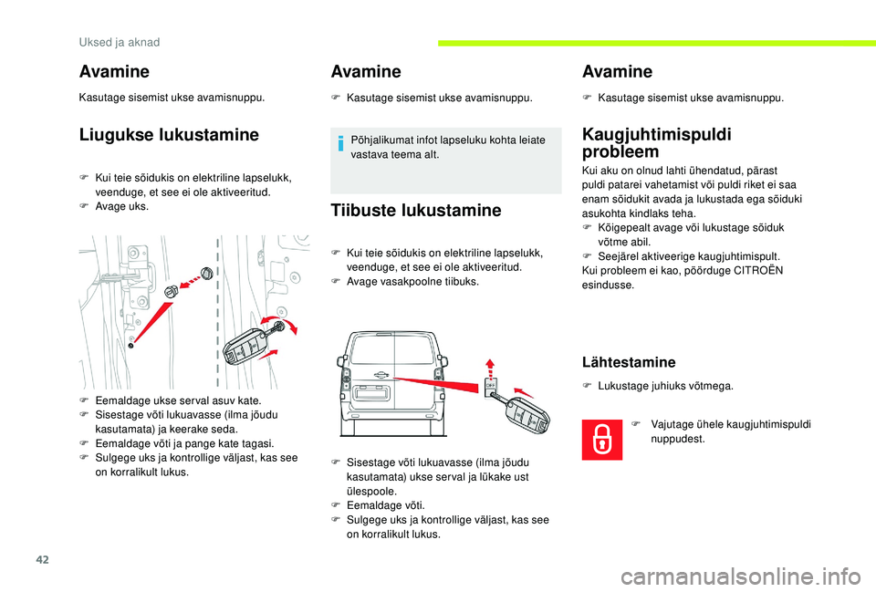 CITROEN JUMPER SPACETOURER 2018  Kasutusjuhend (in Estonian) 42
Avamine
Kasutage sisemist ukse avamisnuppu.
Liugukse lukustamine
F Kui teie sõidukis on elektriline lapselukk, veenduge, et see ei ole aktiveeritud.
F
 
A
 vage uks. 
F
 
E
 emaldage ukse serval a