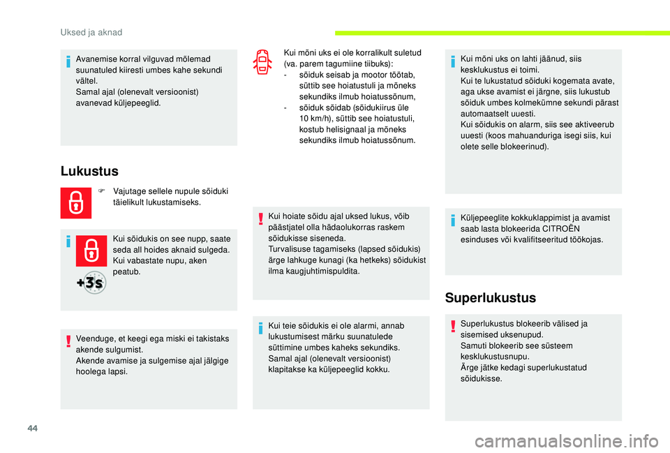 CITROEN JUMPER SPACETOURER 2018  Kasutusjuhend (in Estonian) 44
Avanemise korral vilguvad mõlemad 
suunatuled kiiresti umbes kahe sekundi 
vältel.
Samal ajal (olenevalt versioonist) 
avanevad küljepeeglid.
Lukustus
F Vajutage sellele nupule sõiduki täielik