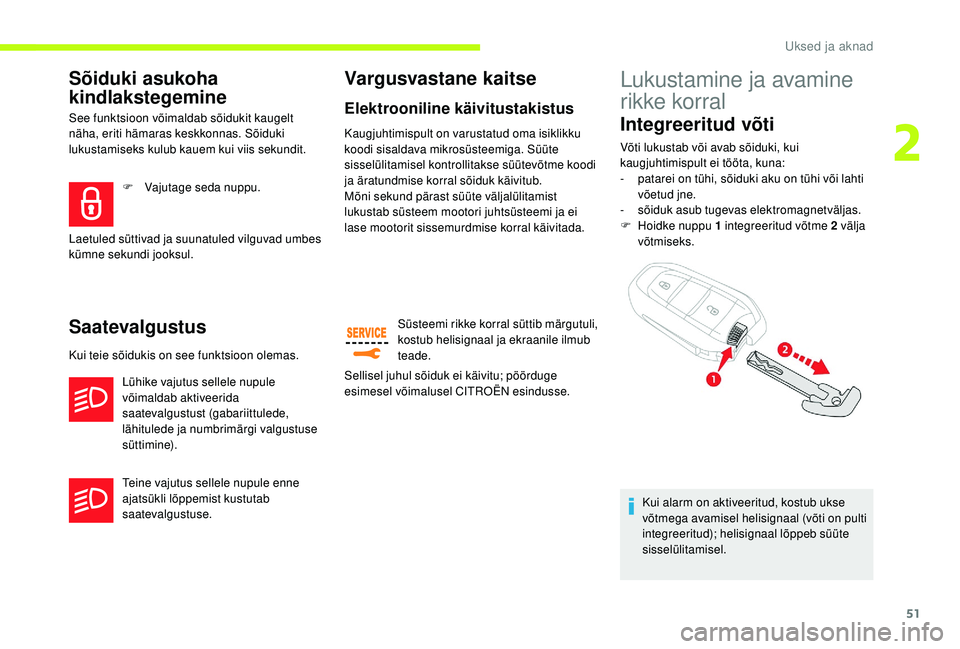 CITROEN JUMPER SPACETOURER 2018  Kasutusjuhend (in Estonian) 51
Sõiduki asukoha 
kindlakstegemine
See funktsioon võimaldab sõidukit kaugelt 
näha, eriti hämaras keskkonnas. Sõiduki 
lukustamiseks kulub kauem kui viis sekundit.
Saatevalgustus
Kui teie sõi