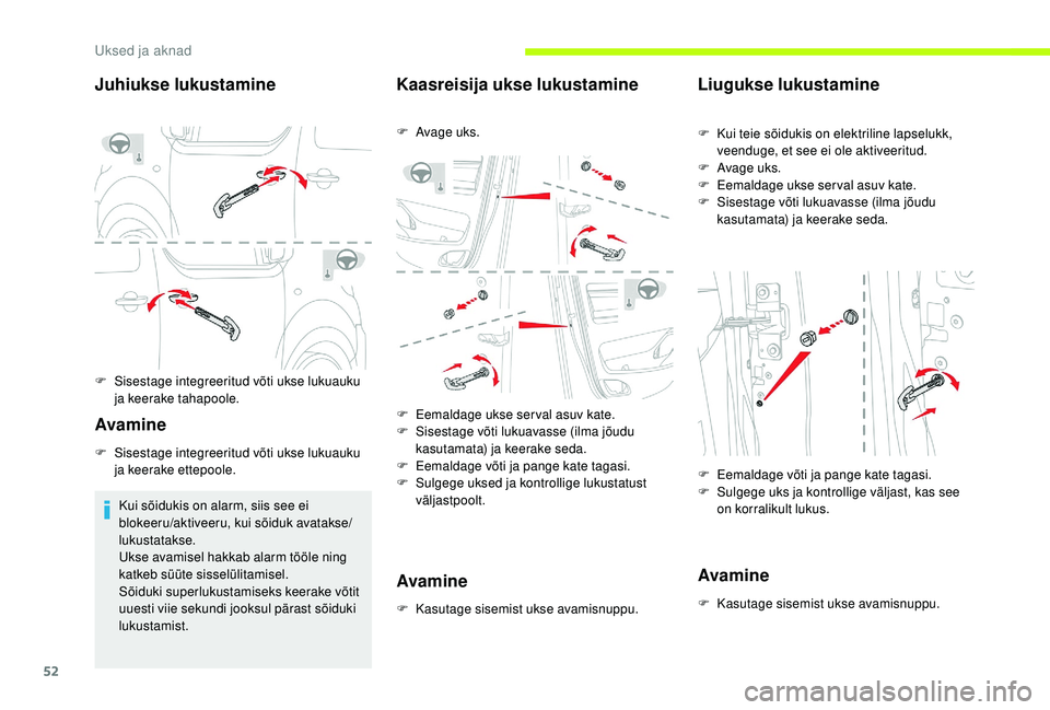 CITROEN JUMPER SPACETOURER 2018  Kasutusjuhend (in Estonian) 52
Juhiukse lukustamine
F Sisestage integreeritud võti ukse lukuauku ja keerake tahapoole.
Avamine
F Sisestage integreeritud võti ukse lukuauku ja keerake ettepoole.
Kui sõidukis on alarm, siis see