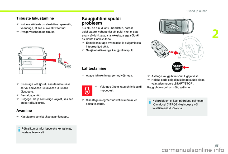 CITROEN JUMPER SPACETOURER 2018  Kasutusjuhend (in Estonian) 53
Tiibuste lukustamine
F Kui teie sõidukis on elektriline lapselukk, veenduge, et see ei ole aktiveeritud.
F
 
A
 vage vasakpoolne tiibuks. 
Avamine
F Kasutage sisemist ukse avamisnuppu.
Põhjalikum