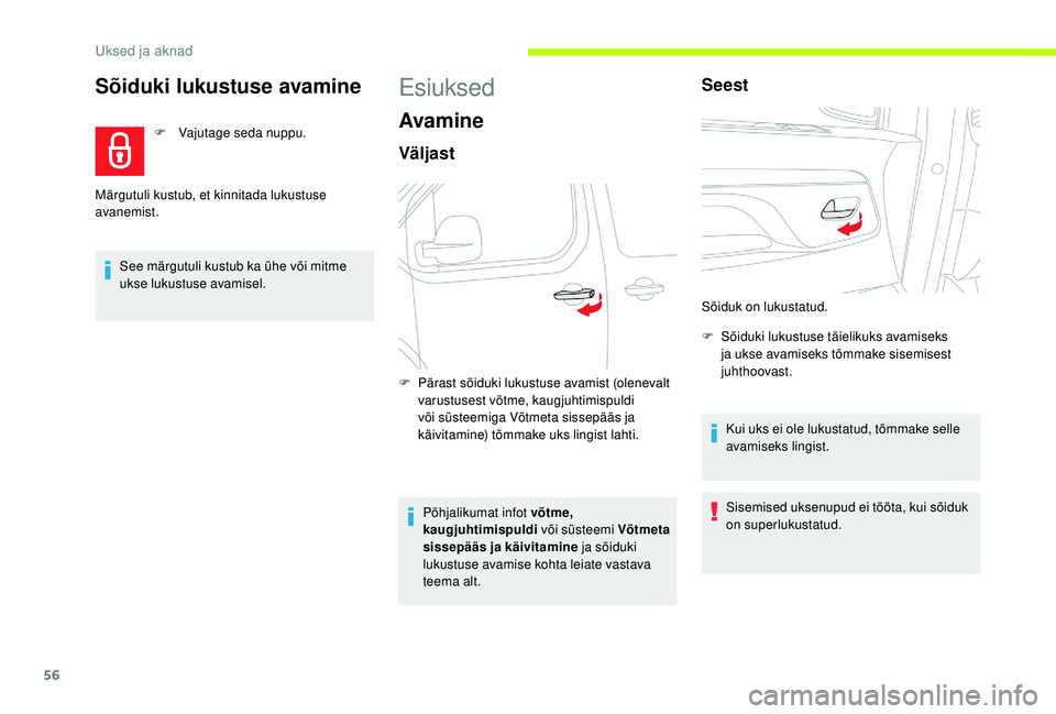 CITROEN JUMPER SPACETOURER 2018  Kasutusjuhend (in Estonian) 56
Sõiduki lukustuse avamine
F Vajutage seda nuppu.
See märgutuli kustub ka ühe või mitme 
ukse lukustuse avamisel.
Märgutuli kustub, et kinnitada lukustuse 
avanemist.
Esiuksed
Avamine
Väljast
