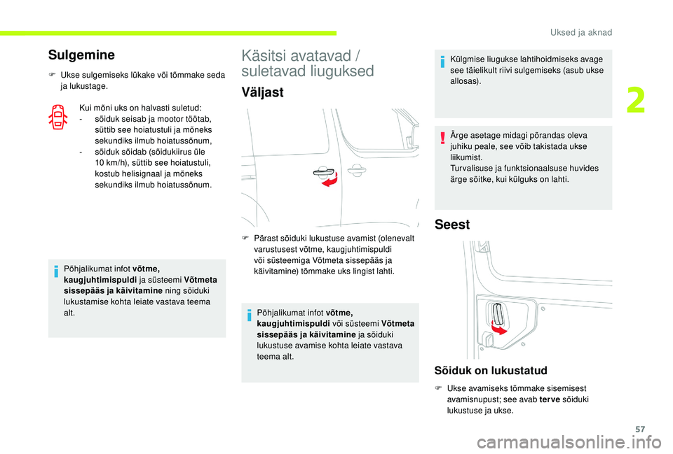 CITROEN JUMPER SPACETOURER 2018  Kasutusjuhend (in Estonian) 57
Sulgemine
F Ukse sulgemiseks lükake või tõmmake seda ja lukustage.
Kui mõni uks on halvasti suletud:
-
 
s
 õiduk seisab ja mootor töötab, 
süttib see hoiatustuli ja mõneks 
sekundiks ilmu