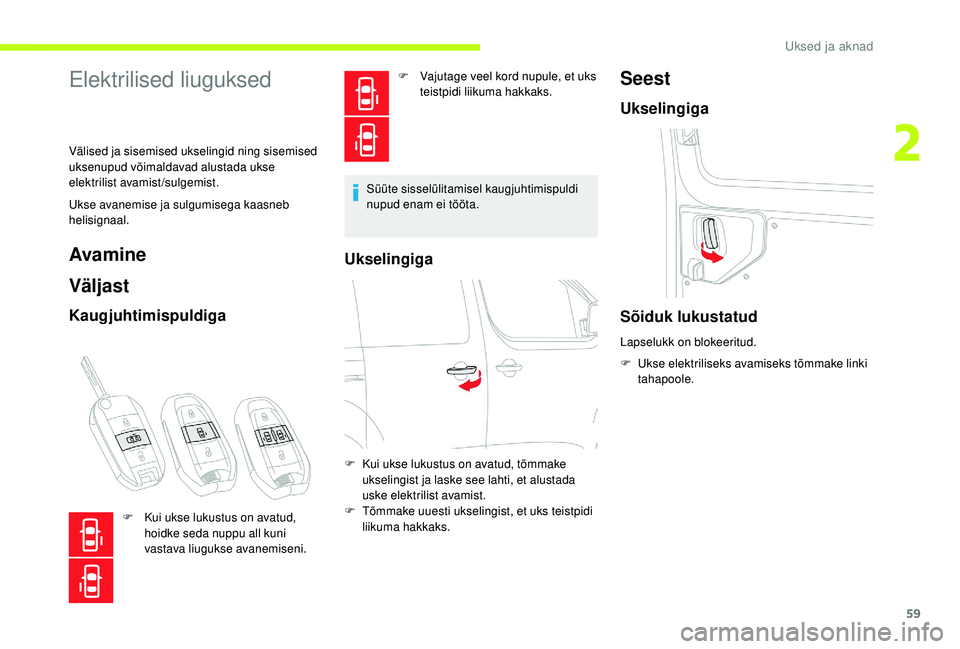 CITROEN JUMPER SPACETOURER 2018 Kasutusjuhend (in Estonian) 59
Elektrilised liuguksed
Välised ja sisemised ukselingid ning sisemised
uksenupud võimaldavad alustada ukse
elektrilist avamist/sulgemist.
Ukse avanemise ja sulgumisega kaasneb
helisignaal.
Avam CITROEN JUMPER SPACETOURER 2018 Kasutusjuhend (in Estonian) 59
Elektrilised liuguksed
Välised ja sisemised ukselingid ning sisemised
uksenupud võimaldavad alustada ukse
elektrilist avamist/sulgemist.
Ukse avanemise ja sulgumisega kaasneb
helisignaal.
Avam